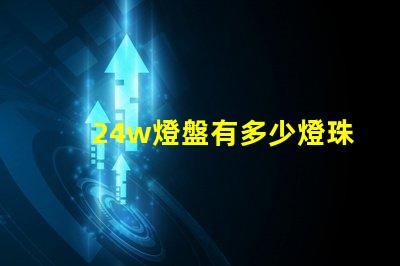 24w燈盤有多少燈珠 24W的燈色溫多少K